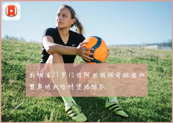 利物浦21岁门将阿尔明佩奇租借加盟奥地利哈特堡格球队