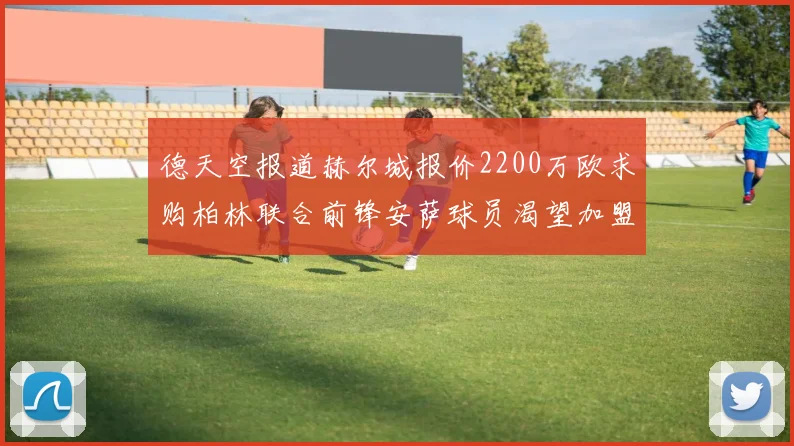 德天空报道赫尔城报价2200万欧求购柏林联合前锋安萨球员渴望加盟英超
